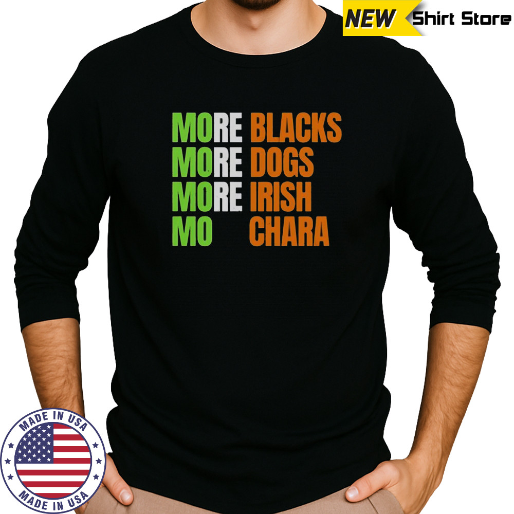 More Blacks More Dogs More Irish Mo Chara T-Shirt Long Sleeved