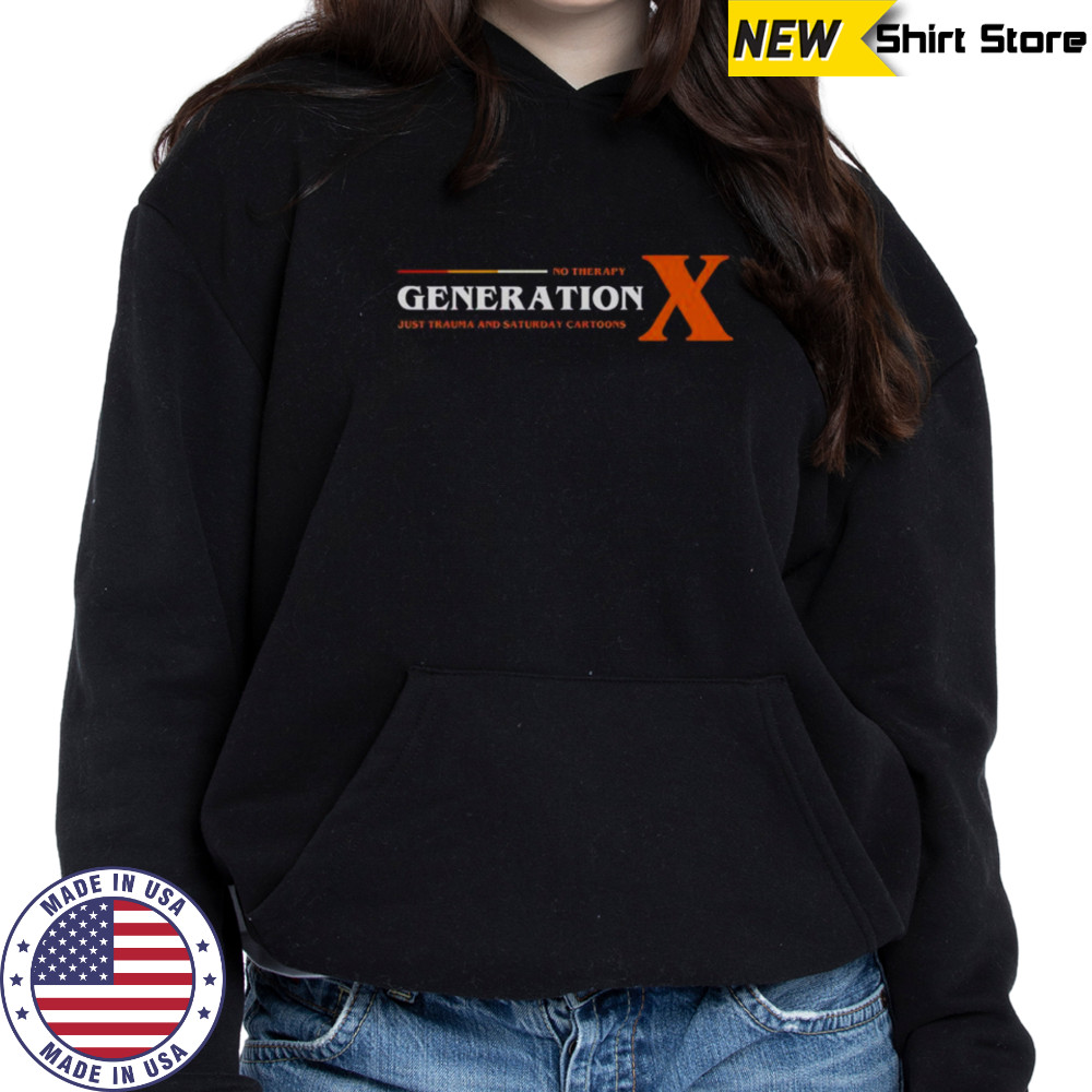 No Therapy Generation X Just Trauma And Saturday Cartoons T-Shirt Hoodie