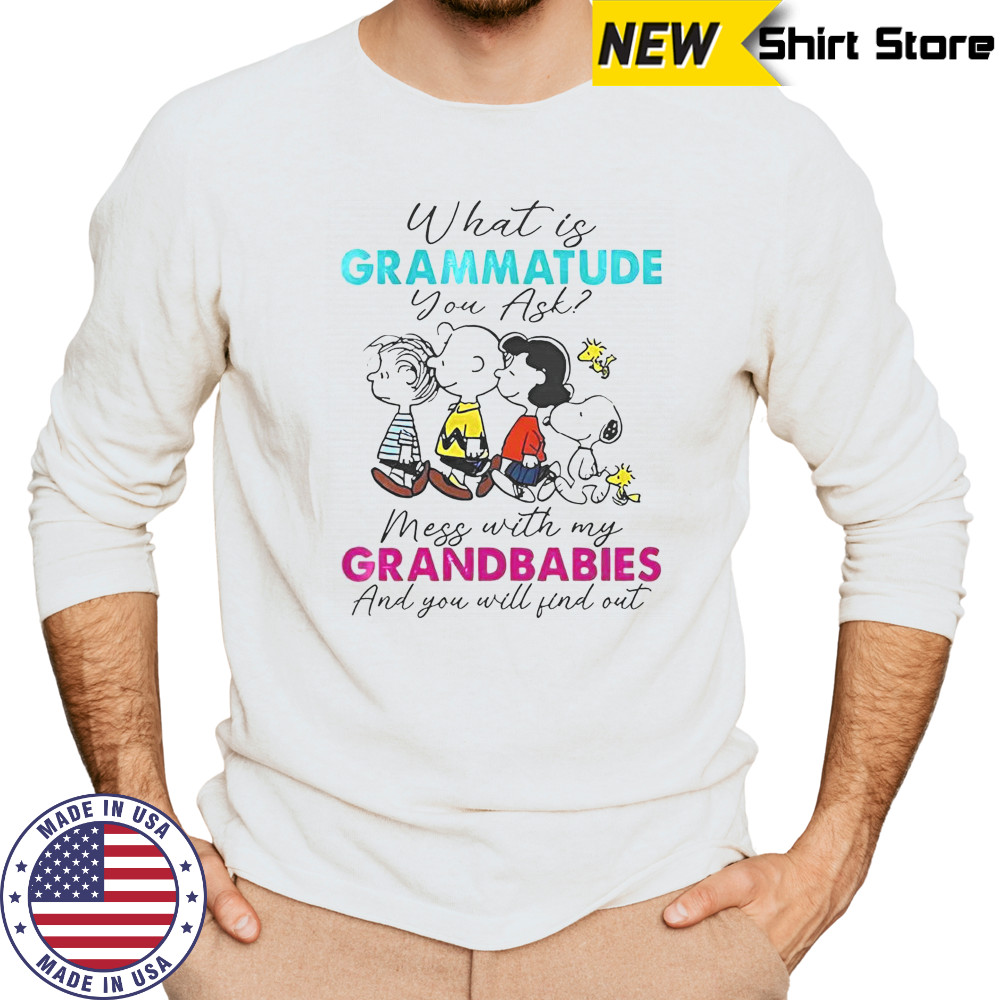 Peanuts What Is Grammatude You Ask Mess With My Grandbabies And You Will Find Out T-Shirt Long Sleeved