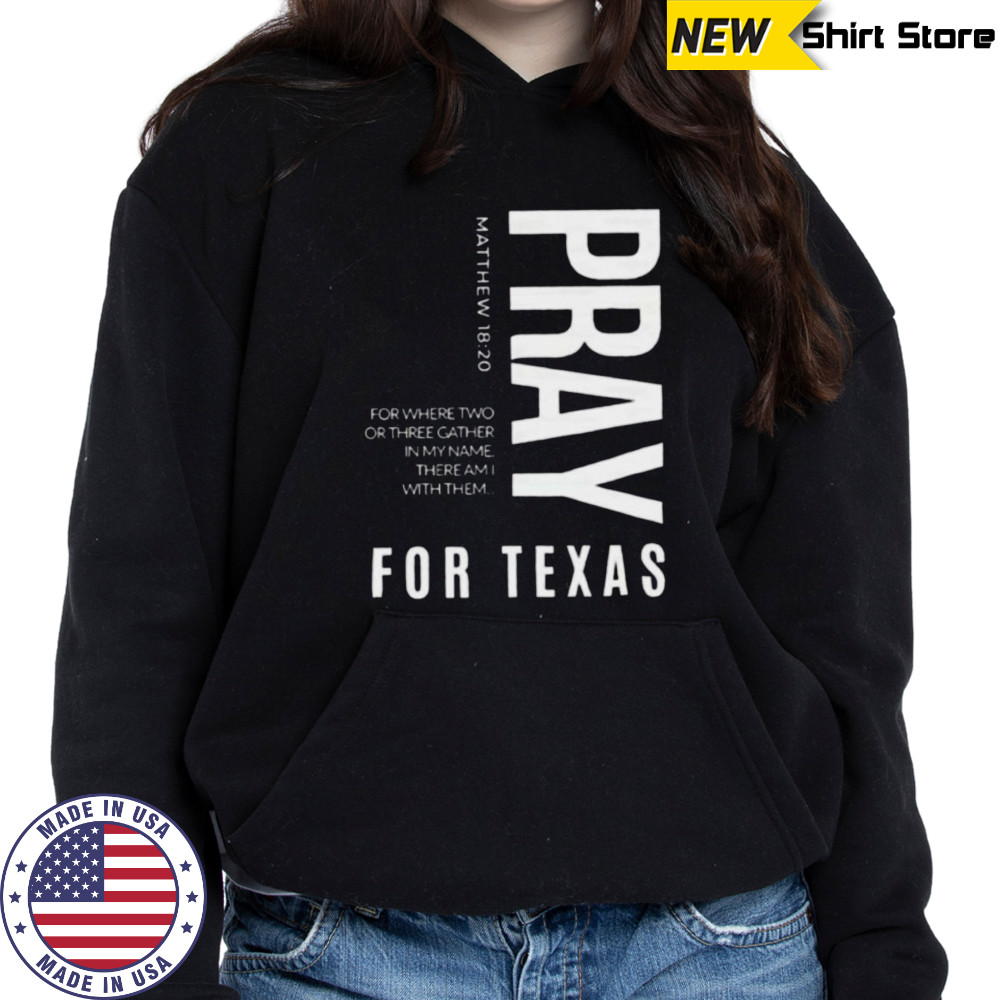 Pray for Texas for where two or three gather in my name there am I with them shirt Hoodie
