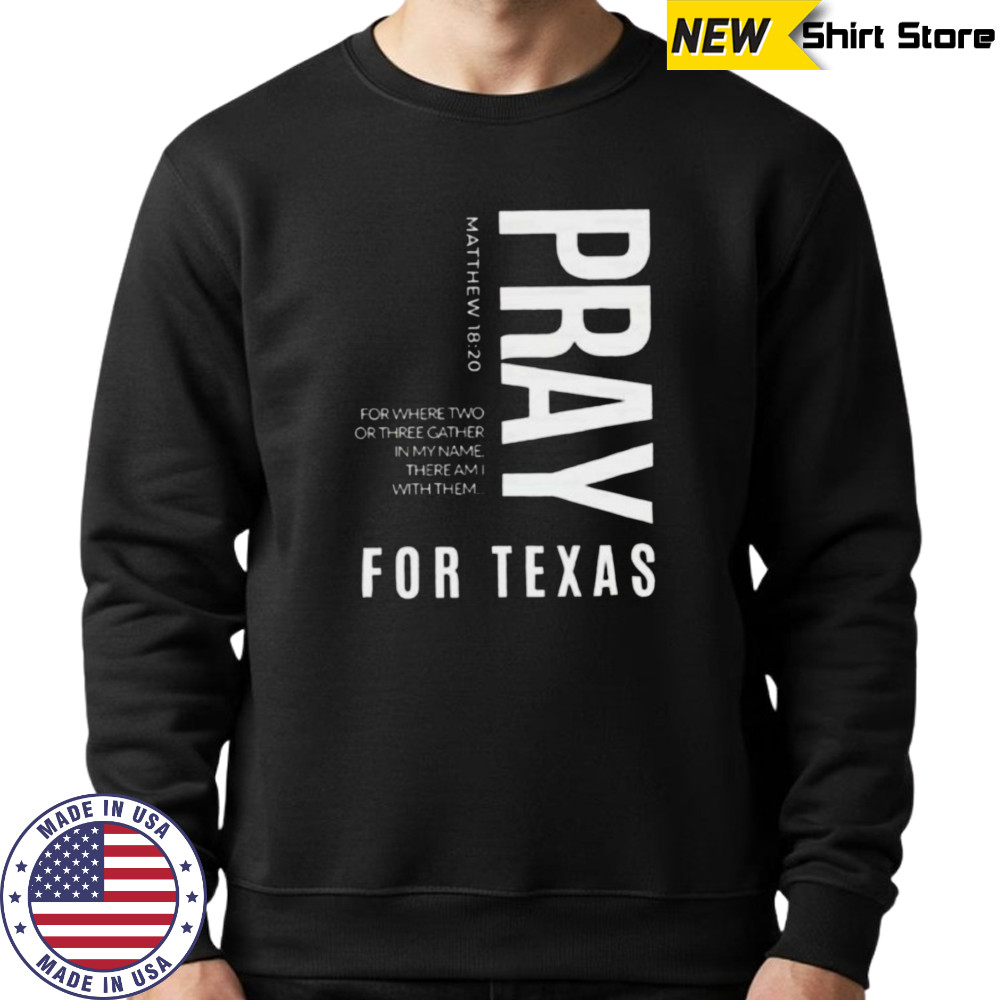 Pray for Texas for where two or three gather in my name there am I with them shirt Sweatshirt