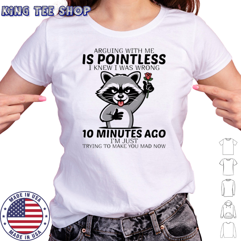 Raccoon arguing with me is pointless I knew I was wrong 10 minutes ago shirt Women's T-shirt
