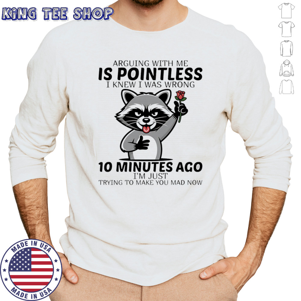 Raccoon arguing with me is pointless I knew I was wrong 10 minutes ago shirt Long Sleeved