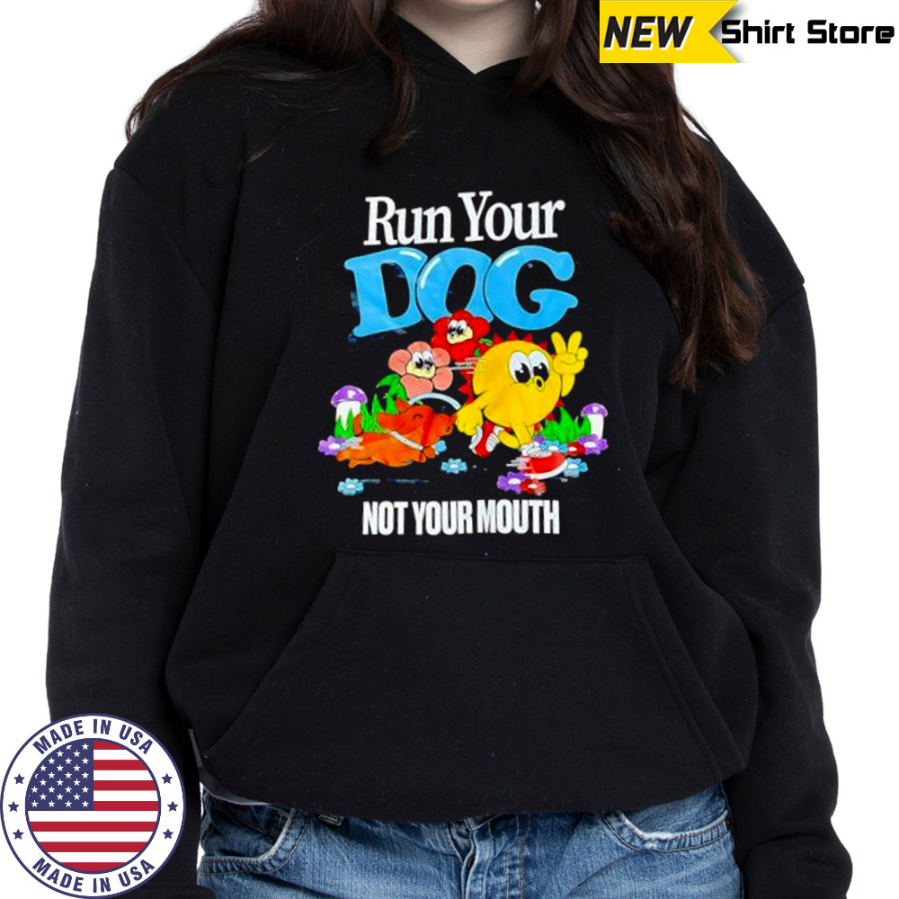 Run Your Dog Not Your Mouth cute shirt Hoodie