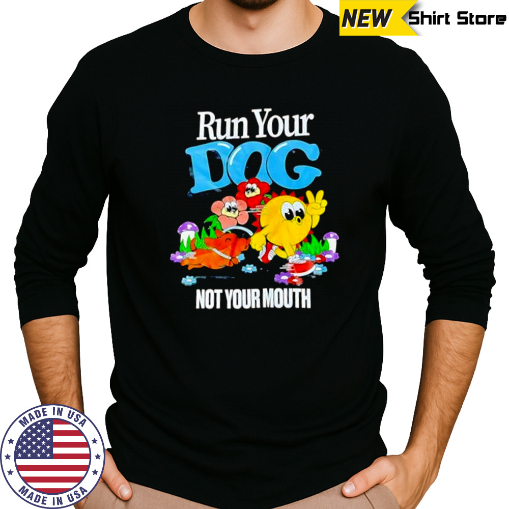 Run Your Dog Not Your Mouth cute shirt Long Sleeved
