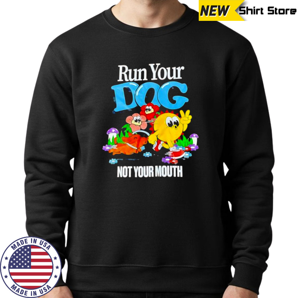 Run Your Dog Not Your Mouth cute shirt Sweatshirt