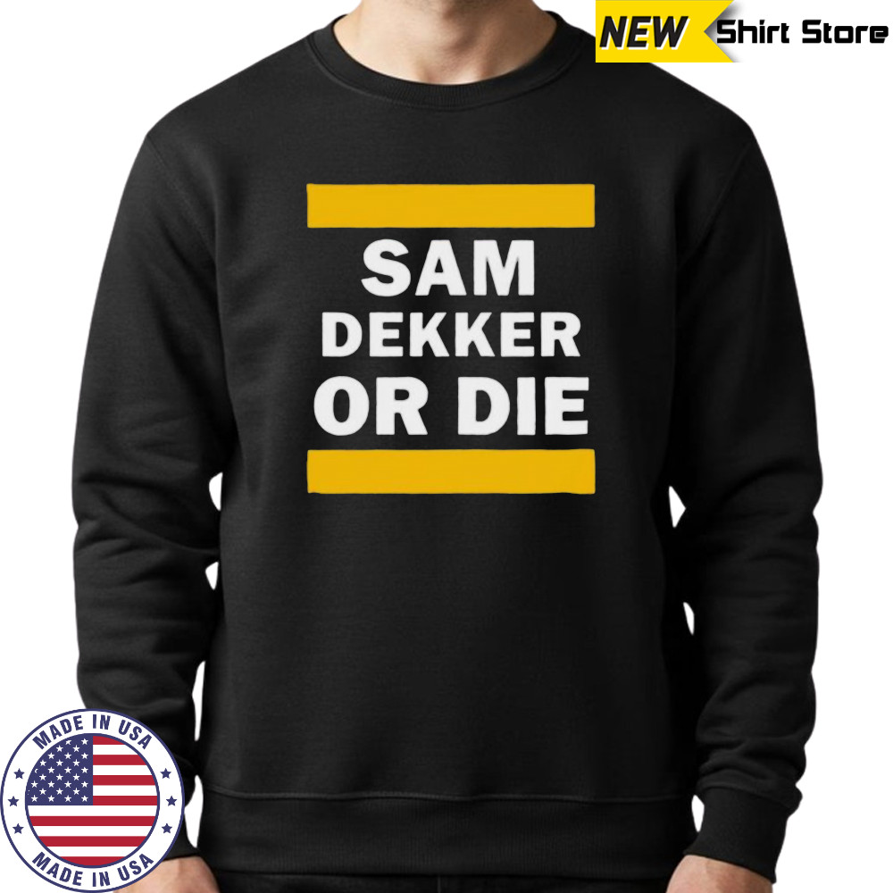 Sam Dekker or die shirt Sweatshirt