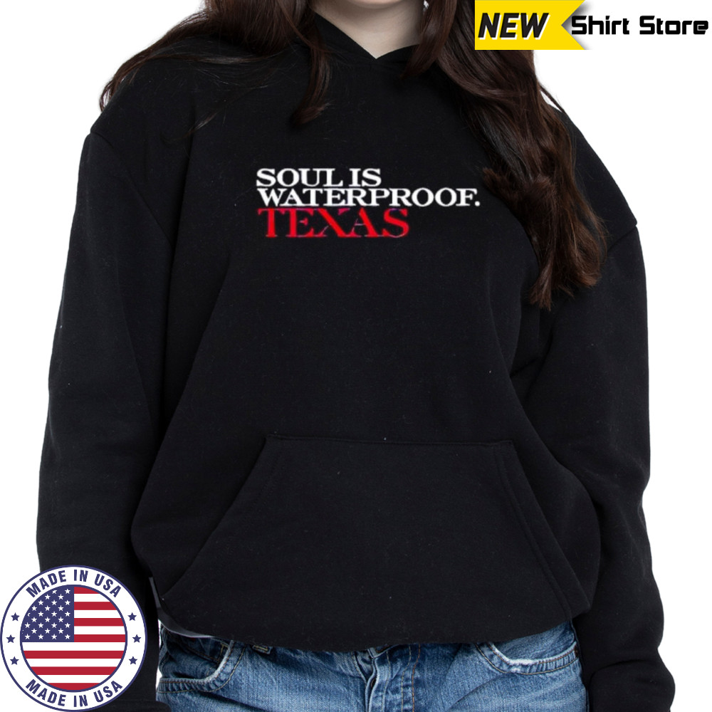 Soul is waterproof Texas shirt Hoodie