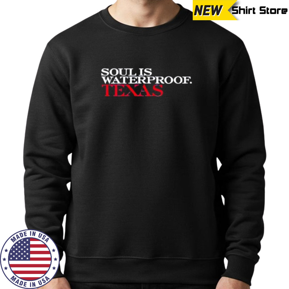 Soul is waterproof Texas shirt Sweatshirt