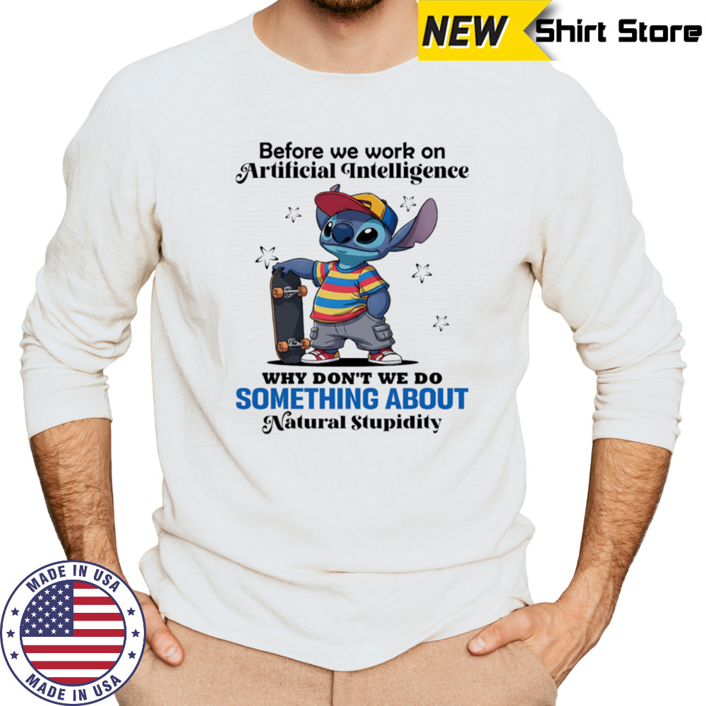 Stitch before we work on Artificial intelligence why don’t we do something about natural stupidity shirt Long Sleeved