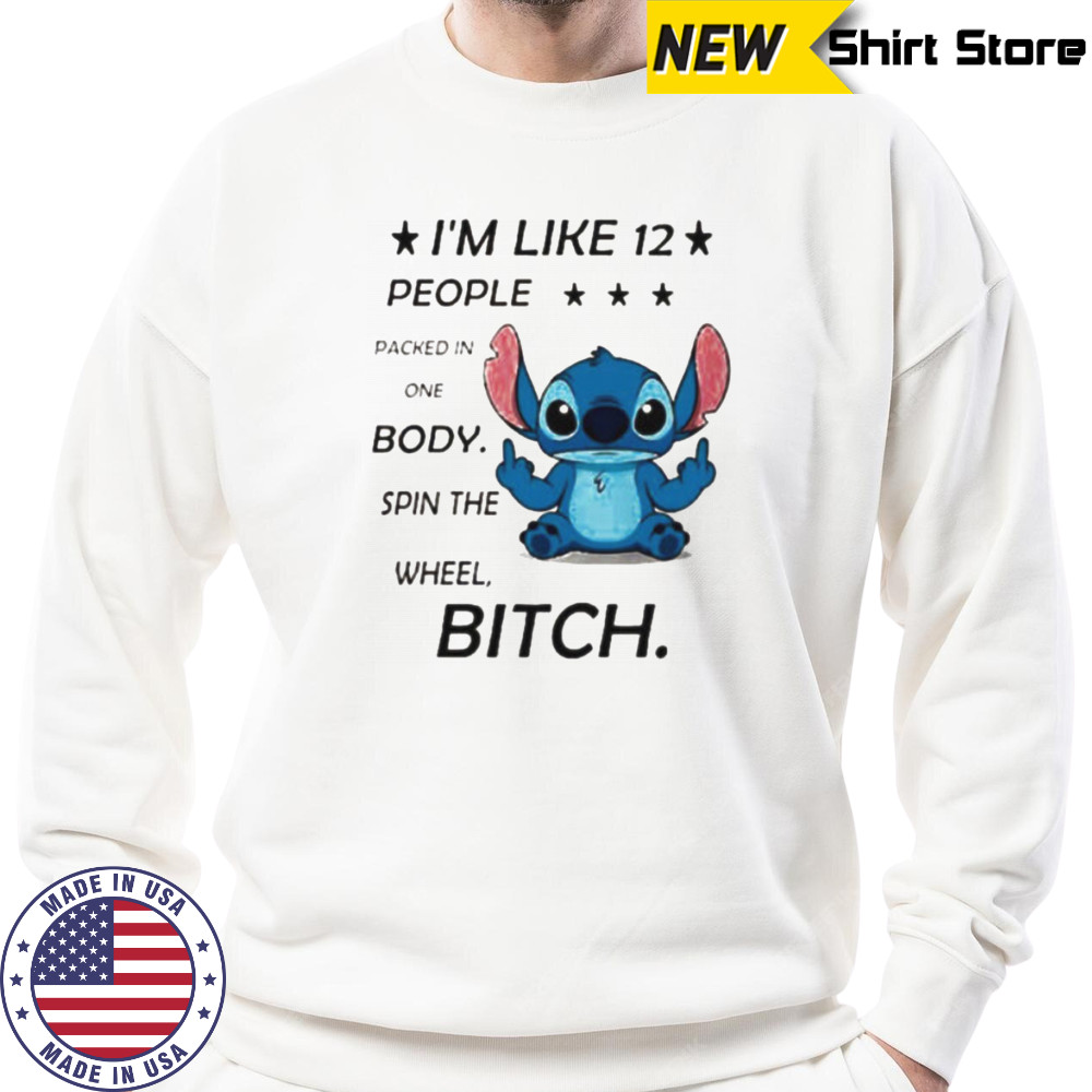 Stitch I’m like 12 people packed in one body spin the wheel bitch shirt Sweatshirt