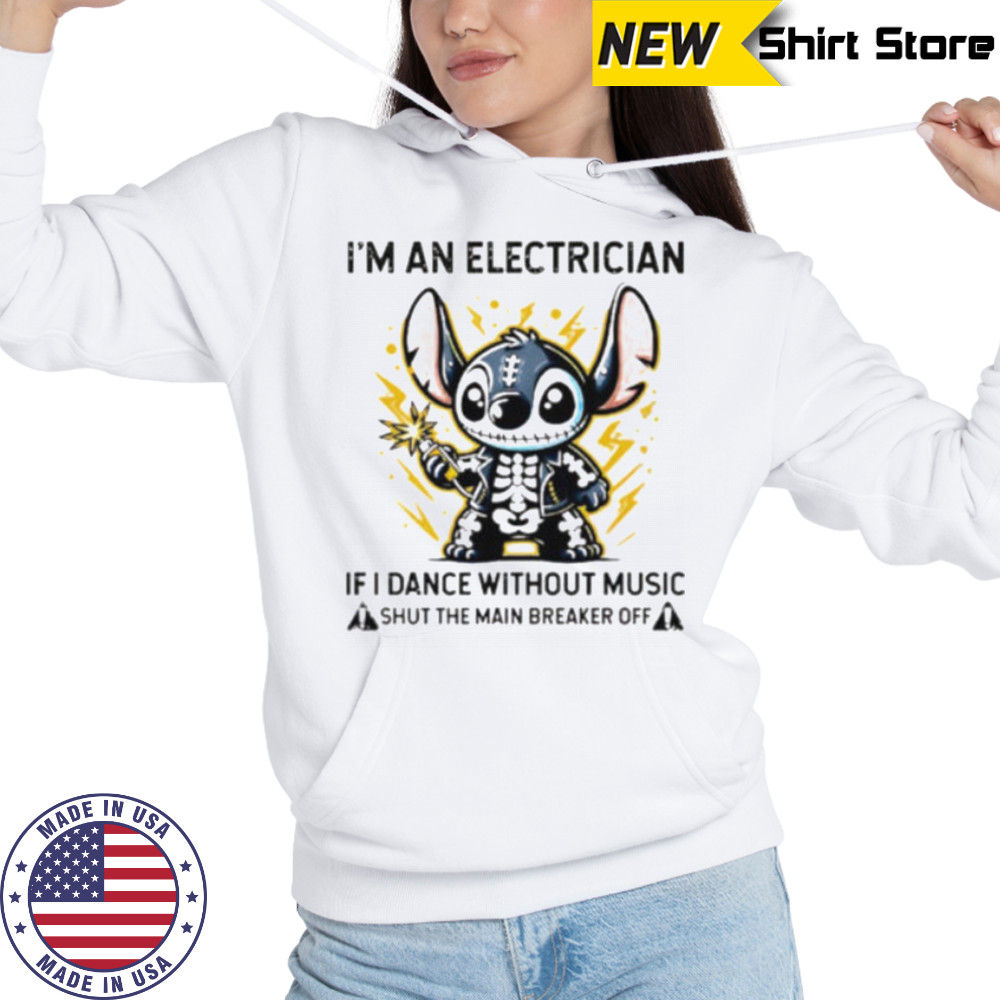 Stitch skeleton I’m an electrician if i dance without music shut the main breaker off shirt Hoodie