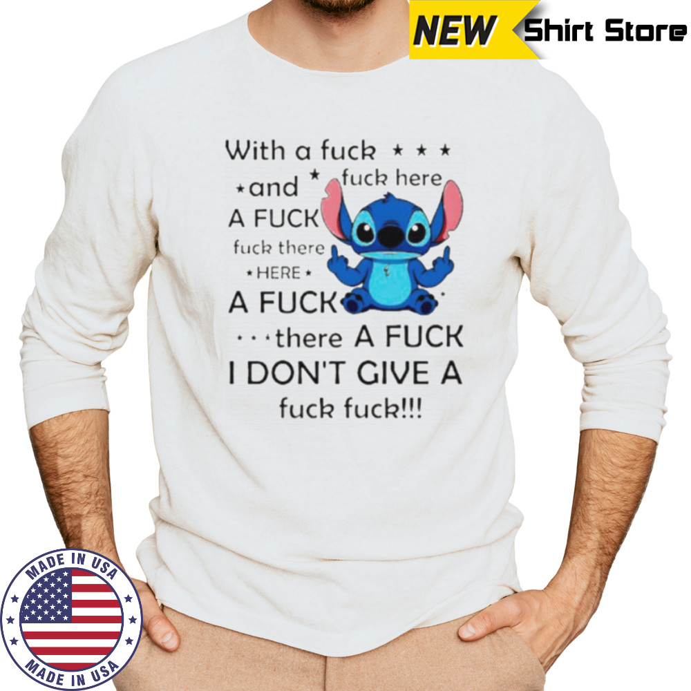 Stitch with a fuck fuck here and a fuck fuck there hereafuck thereafuck I don’t give a fuck fuck shirt Long Sleeved