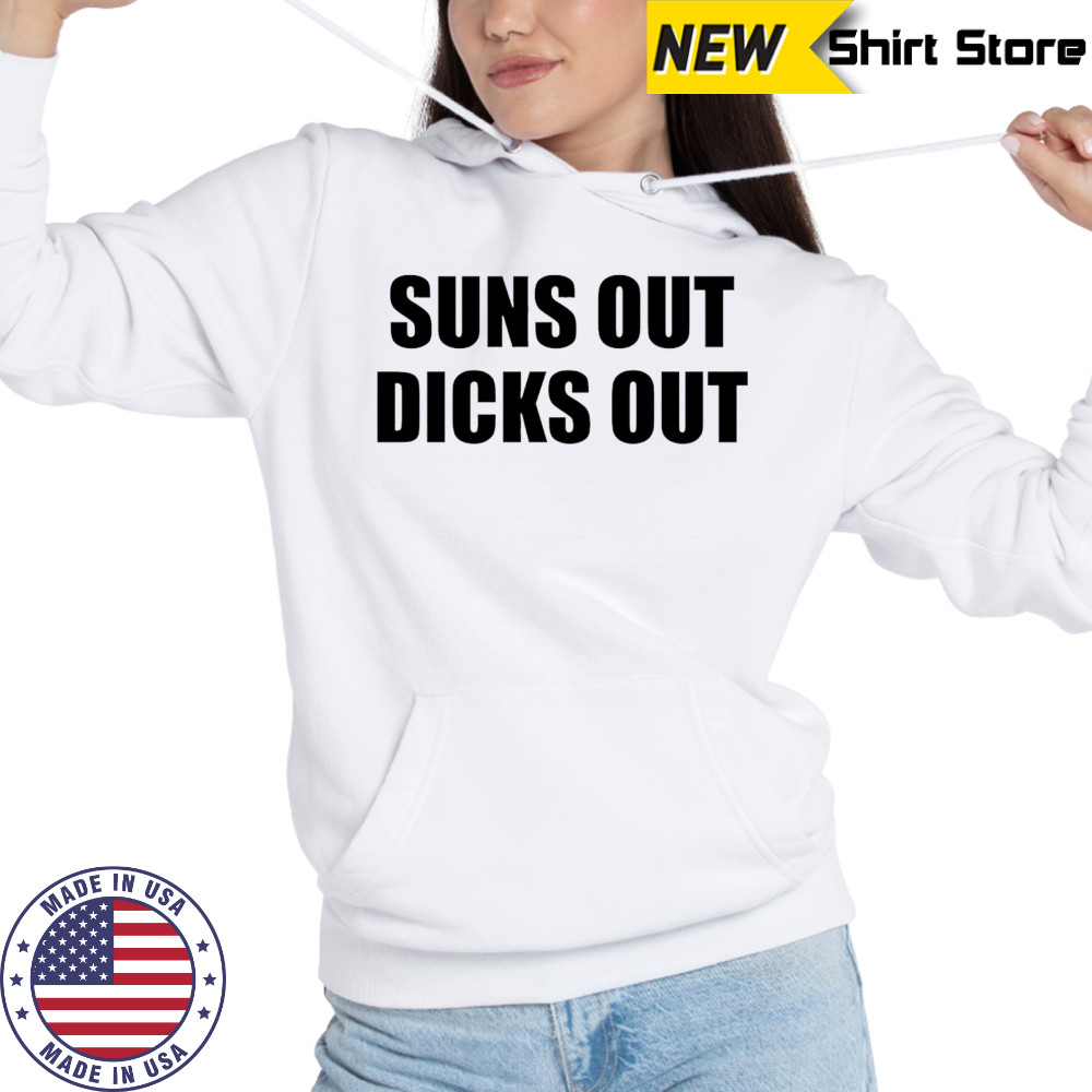 Suns Out Dicks Out shirt Hoodie