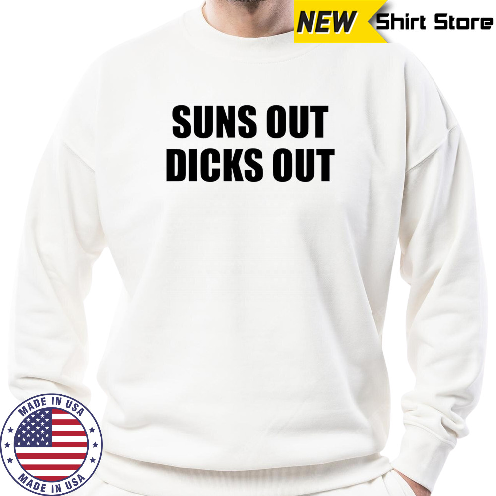 Suns Out Dicks Out shirt Sweatshirt