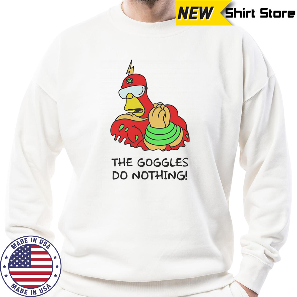 The Goggles do nothing shirt Sweatshirt