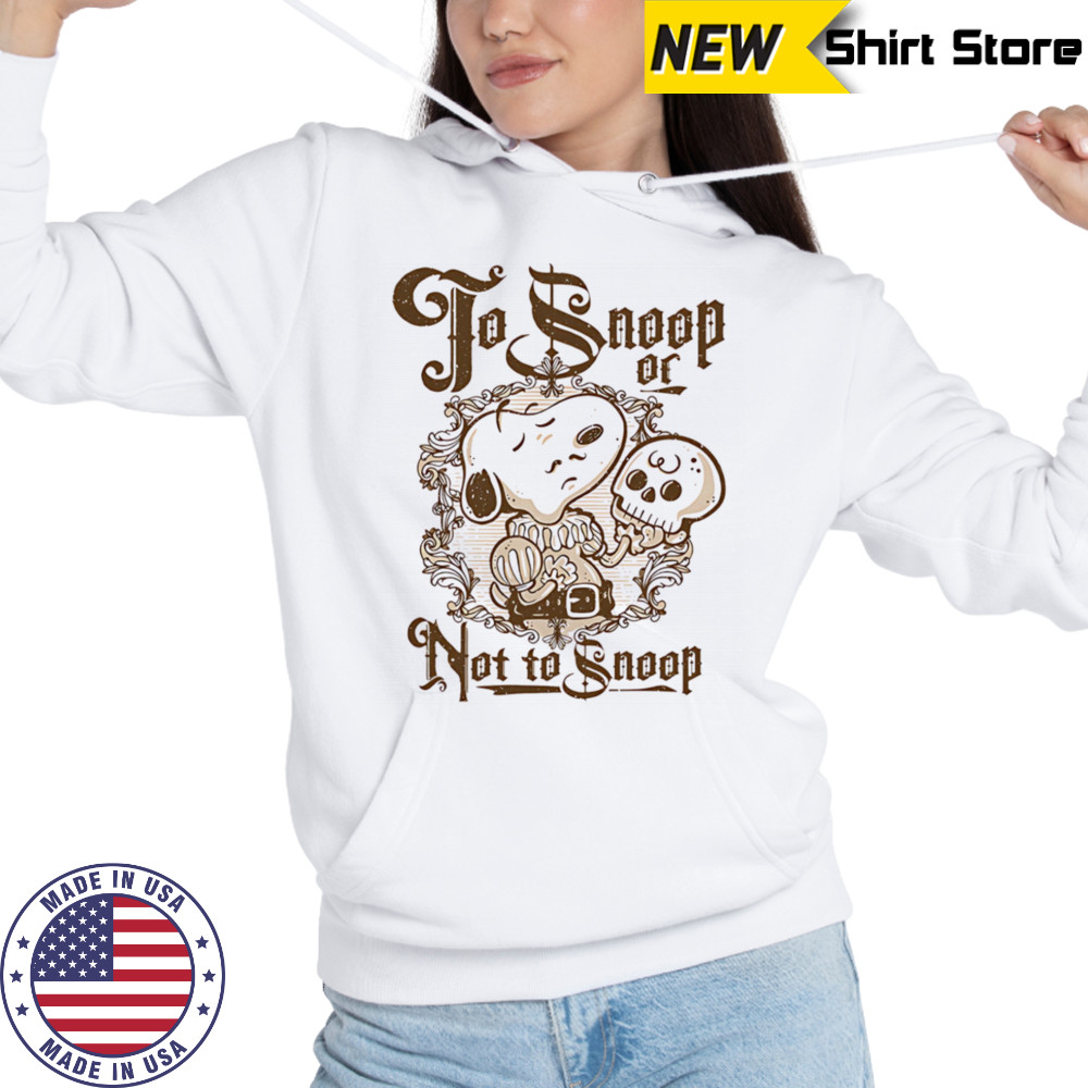 To Snoop or not to Snoop shirt Hoodie