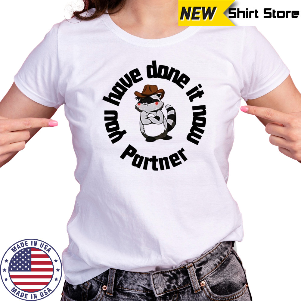 You have done it now Partner Raccoon shirt Women's T-shirt