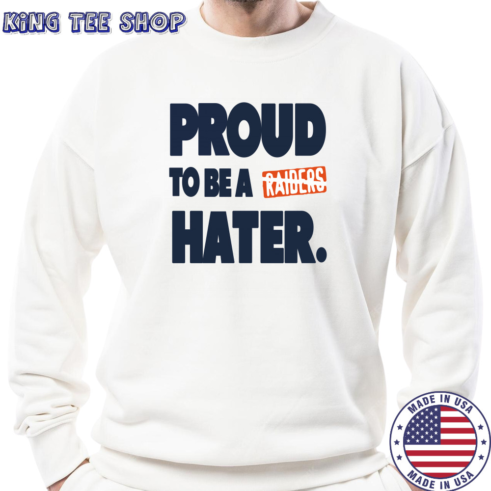 Denver Broncos proud to be a Raider hater shirt Sweatshirt
