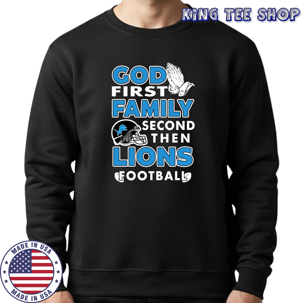 God first Family second then Detroit Lions football shirt Sweatshirt