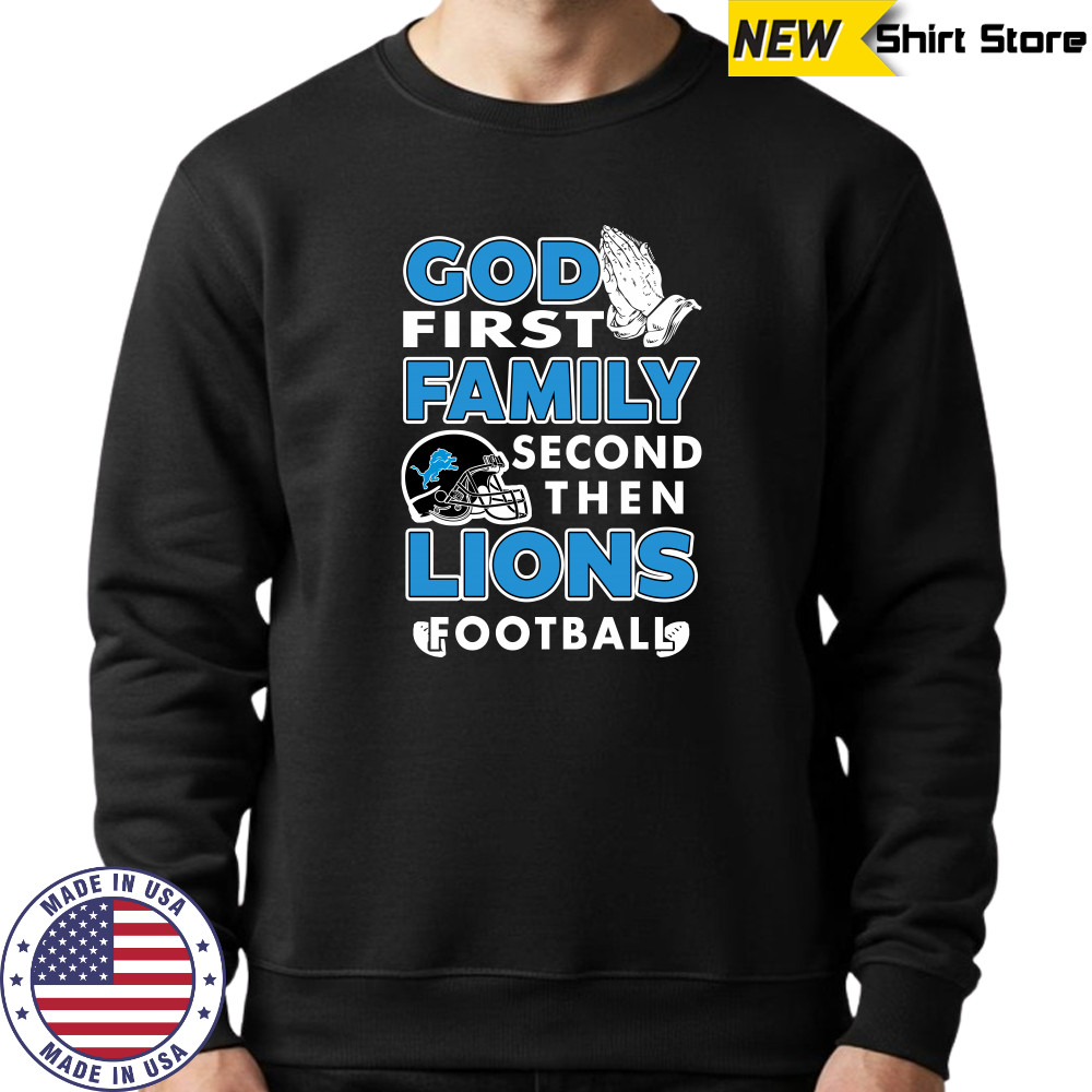 God first Family second then Detroit Lions football shirt Sweatshirt