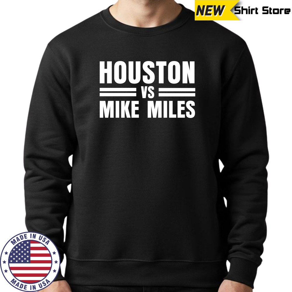 Houston Vs Mike Miles T-Shirt Sweatshirt