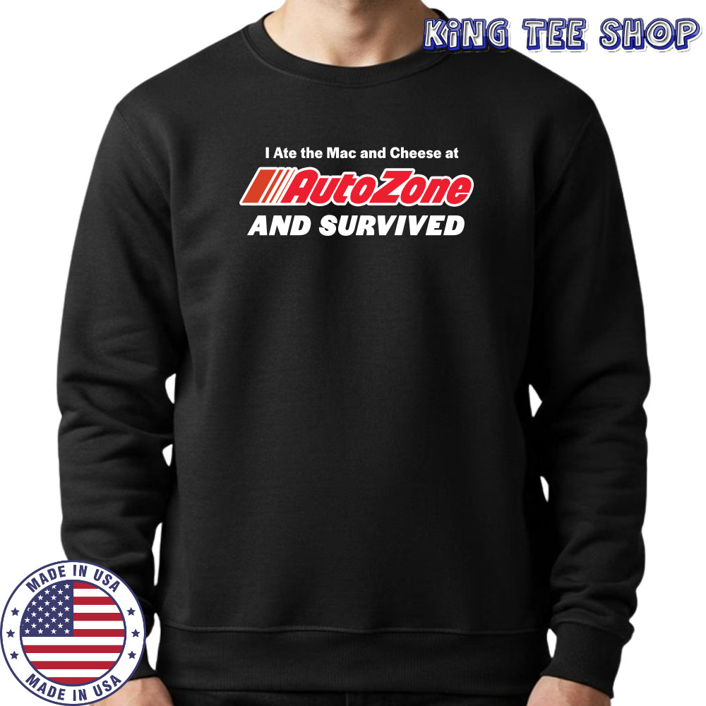 I ate the Mac and Cheese at AutoZone and survived shirt Sweatshirt