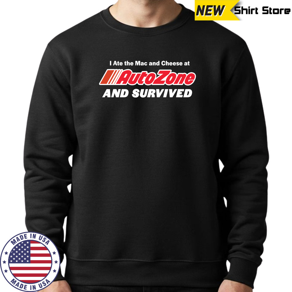 I ate the Mac and Cheese at AutoZone and survived shirt Sweatshirt