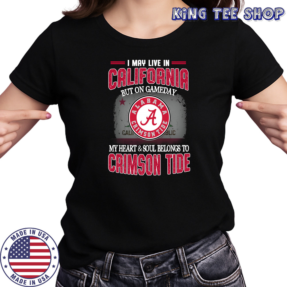 I may live in California but on gameday my heart and soul belongs to Alabama Crimson Tide shirt Women's T-shirt