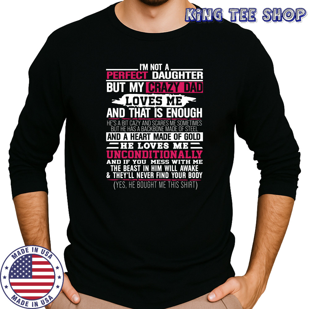 I’m not a perfect daughter but my crazy dad loves me Shirt Long Sleeved