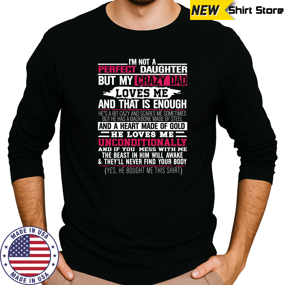 I’m not a perfect daughter but my crazy dad loves me Shirt Long Sleeved
