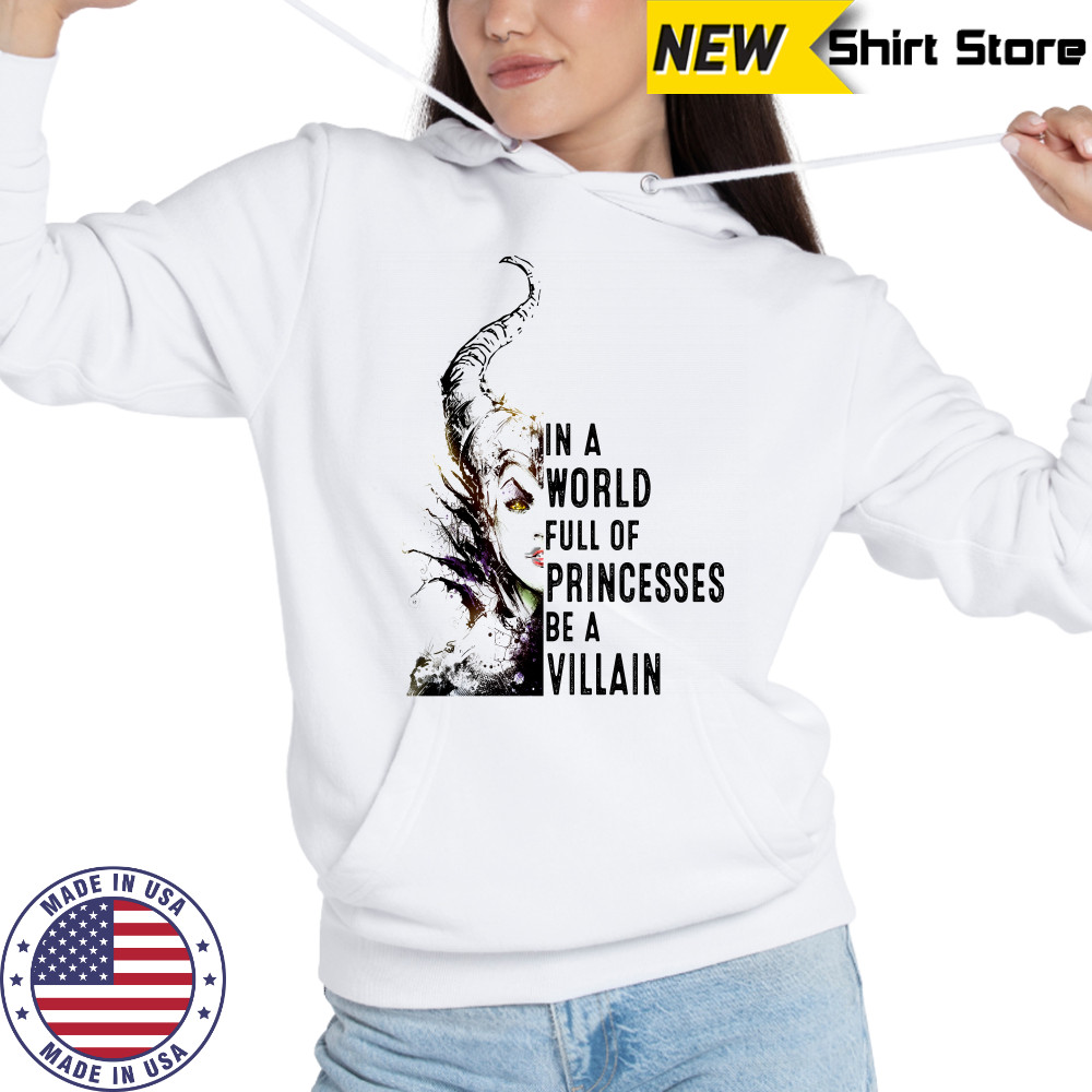 In A World Full Of Princesses Be A Villain Disney Shirt Hoodie