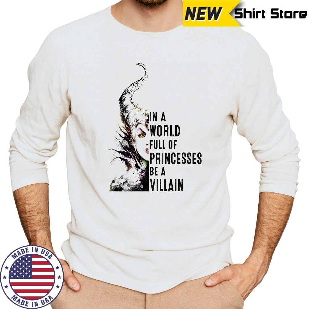 In A World Full Of Princesses Be A Villain Disney Shirt Long Sleeved