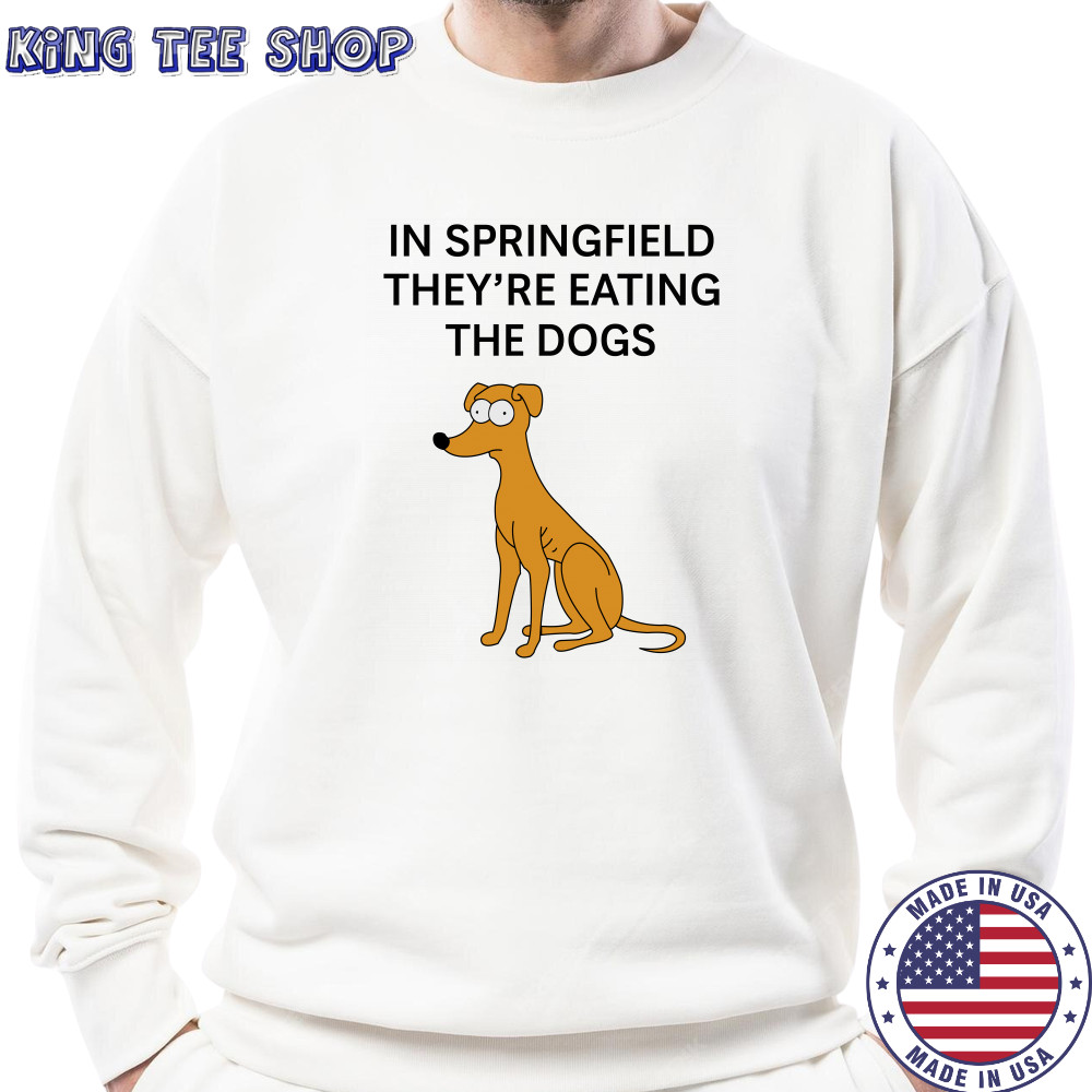 In Springfield They'Re Eating The Dogs T-Shirt Sweatshirt