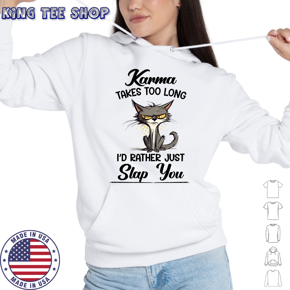 Karma Takes Too Long Cat I'D Rather Just Slap You T-Shirt Hoodie