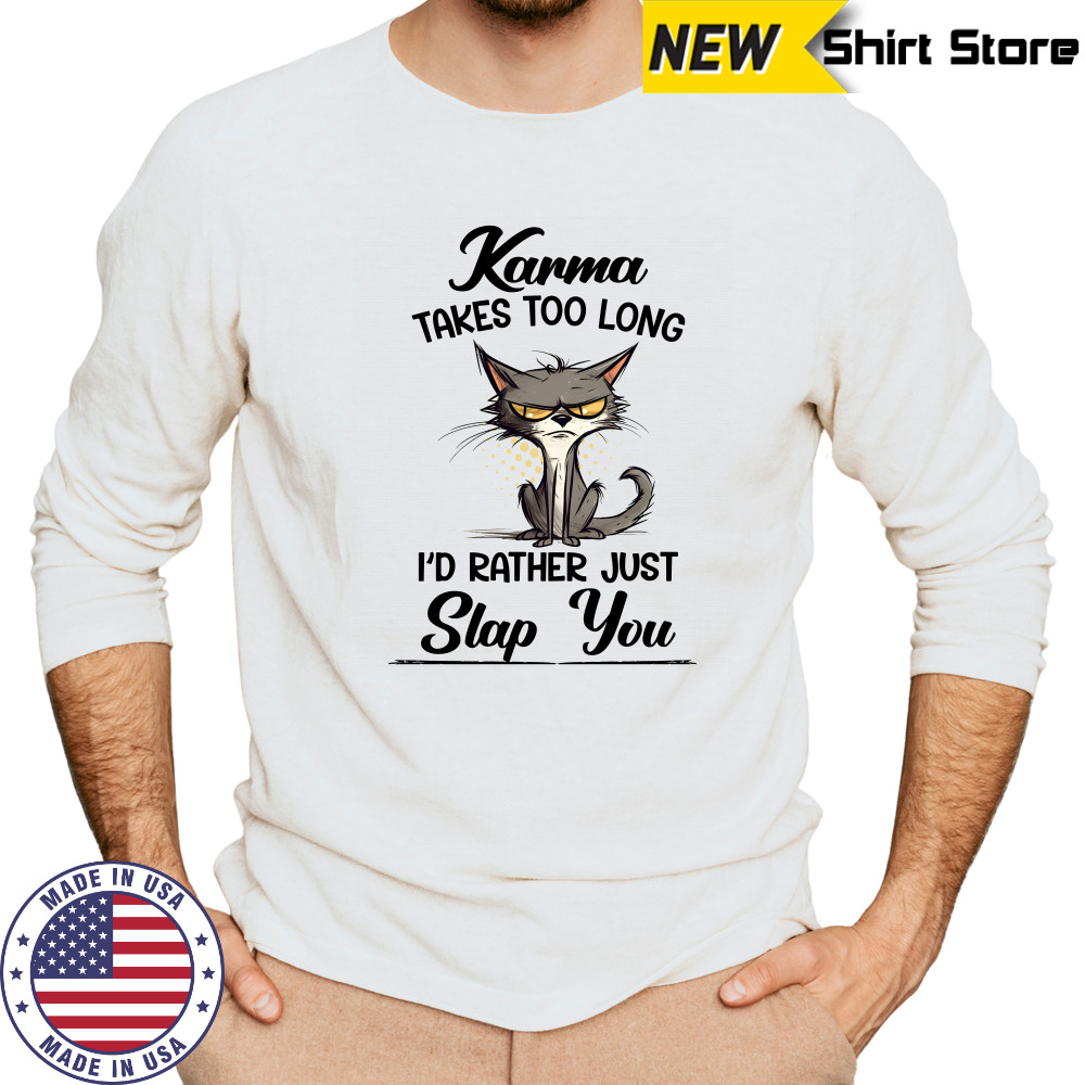 Karma Takes Too Long Cat I'D Rather Just Slap You T-Shirt Long Sleeved