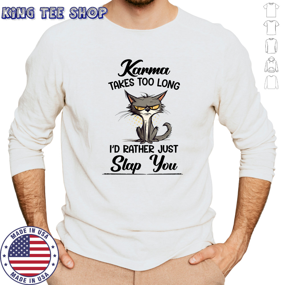 Karma Takes Too Long Cat I'D Rather Just Slap You T-Shirt Long Sleeved