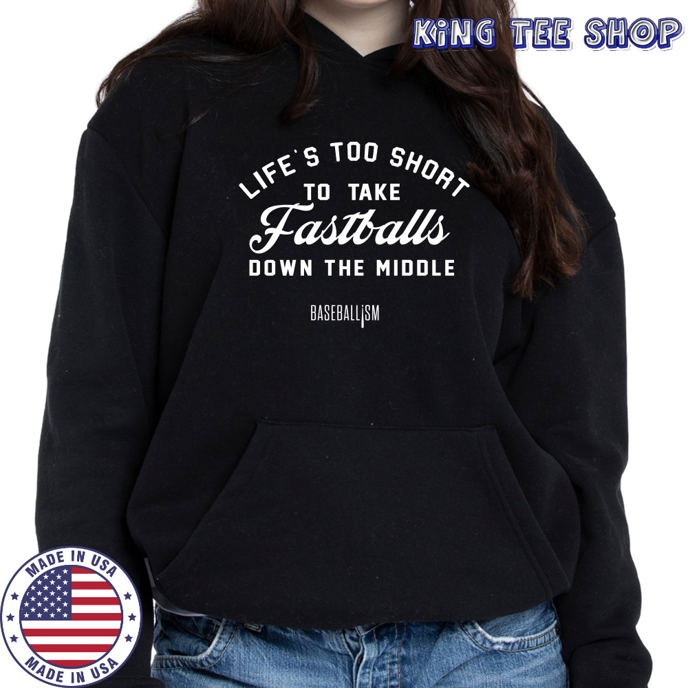 Lifes Too Short To Take Fastballs Down The Middle Baseballism Shirt Hoodie