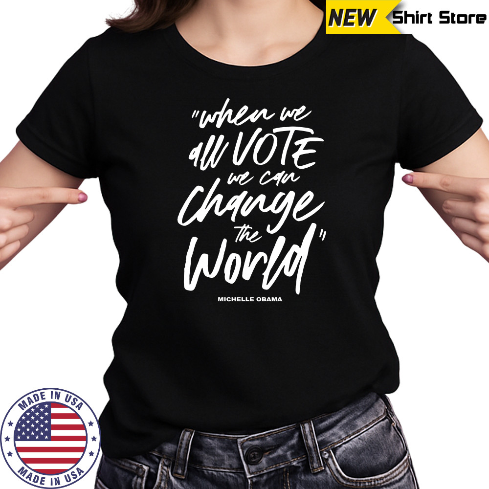 Michelle Obama When We All Vote We Can Change The World shirt Women's T-shirt