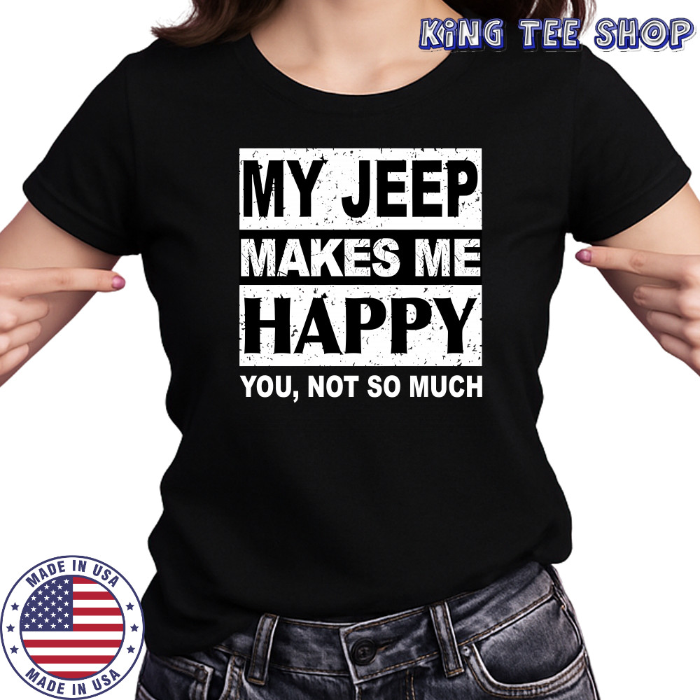 My Jeep Makes Me Happy You Not So Much T-Shirt Women's T-shirt