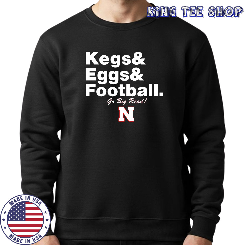 Nebraska Cornhuskers Kegs Eggs Football Go Big Red T-Shirt Sweatshirt