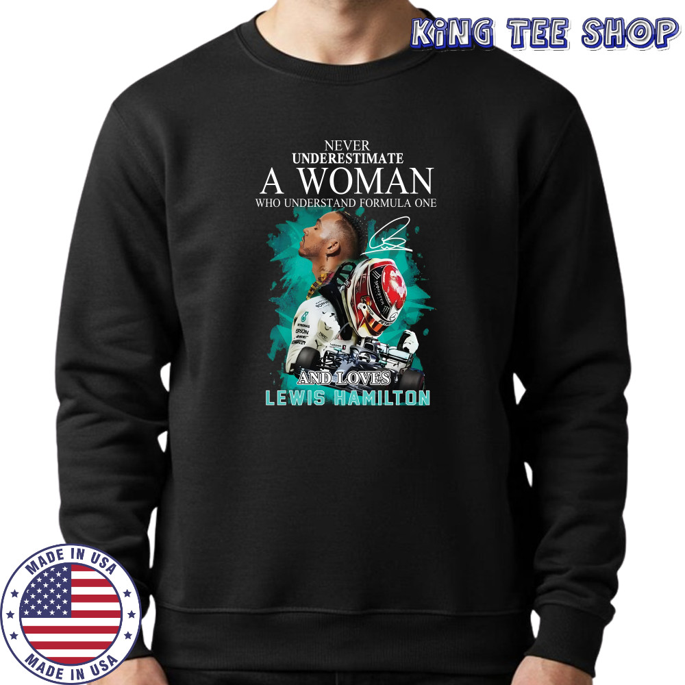 Never underestimate a woman who understand formula one and loved lewis hamilton shirt Sweatshirt