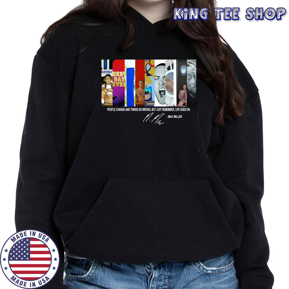 People Change And Things Go Wrong But Just Remember Life Goes On Mac Miller Shirt Hoodie