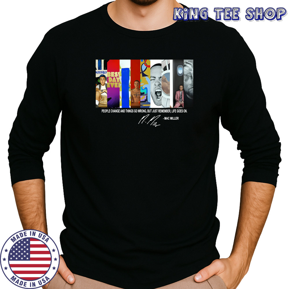 People Change And Things Go Wrong But Just Remember Life Goes On Mac Miller Shirt Long Sleeved
