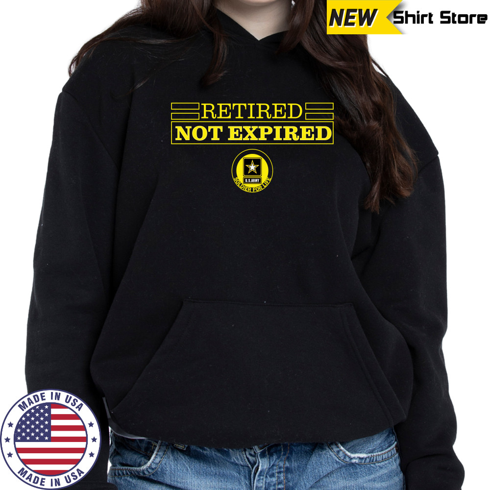 Retired Not Expired Soldier For Life T-Shirt Hoodie