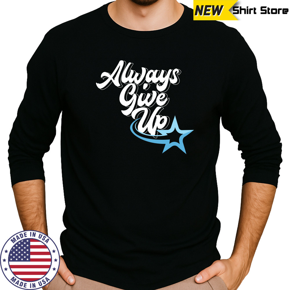 Rosscreations Always Give Up T-shirt Long Sleeved