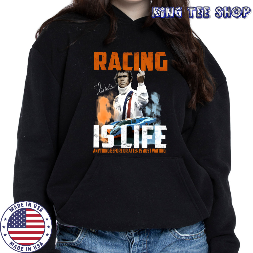 Steve Mcqueen quote Racing Is Life Anything Before Or After Is Just Waiting shirt Hoodie