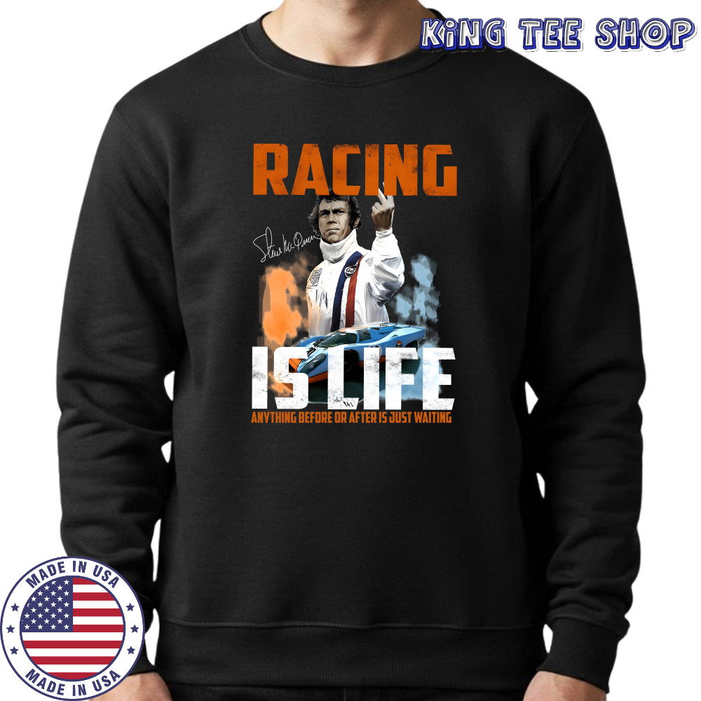 Steve Mcqueen quote Racing Is Life Anything Before Or After Is Just Waiting shirt Sweatshirt