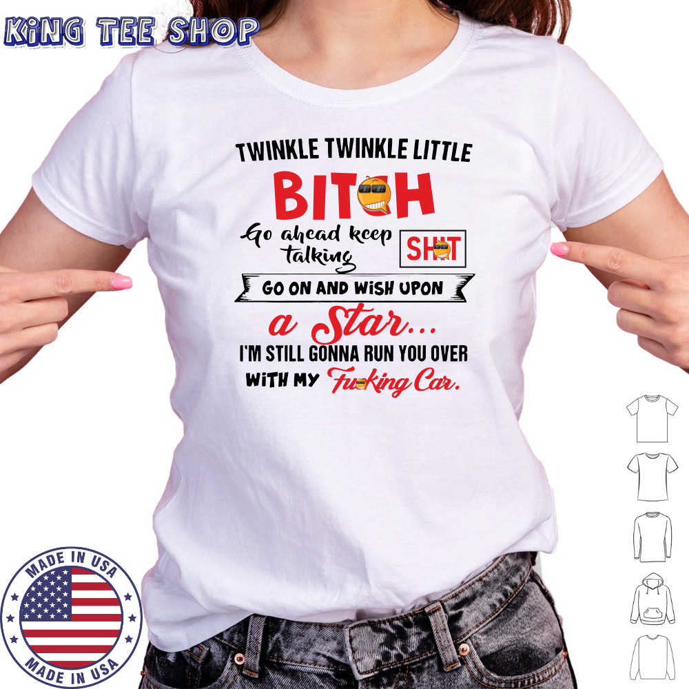 Twinkle twinkle little bitch go ahead keep talking go on and wish upon a star shirt Women's T-shirt