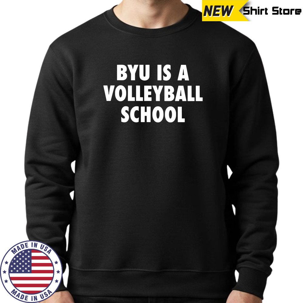 Byu Is A Volleyball School Shirt Sweatshirt